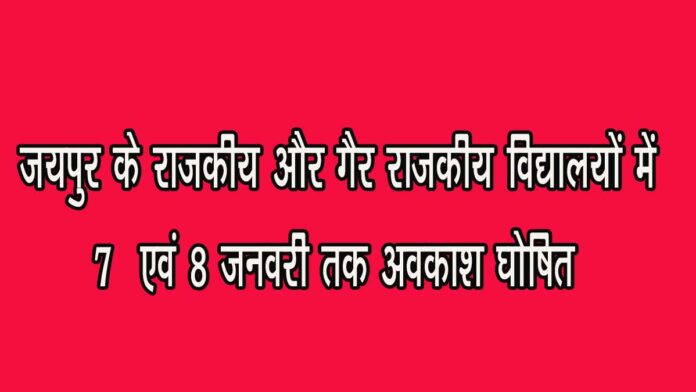 Holiday declared in government and non-government schools of Jaipur from 7th to 8th January